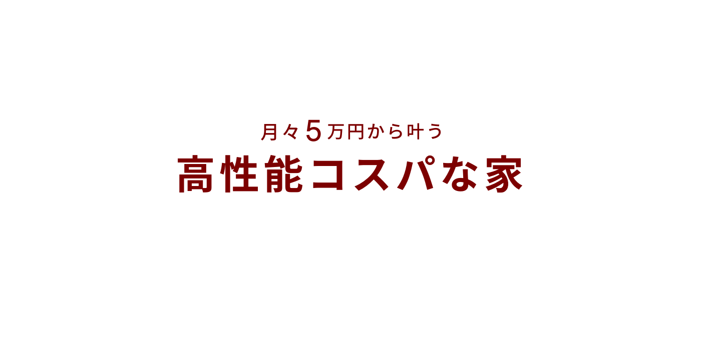 月々5万円から叶う高性能コスパな家